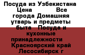 Посуда из Узбекистана › Цена ­ 1 000 - Все города Домашняя утварь и предметы быта » Посуда и кухонные принадлежности   . Красноярский край,Лесосибирск г.